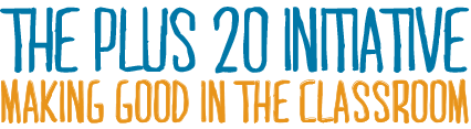 THE PLUS 20 INITIATIVE - Making Good in the Classroom